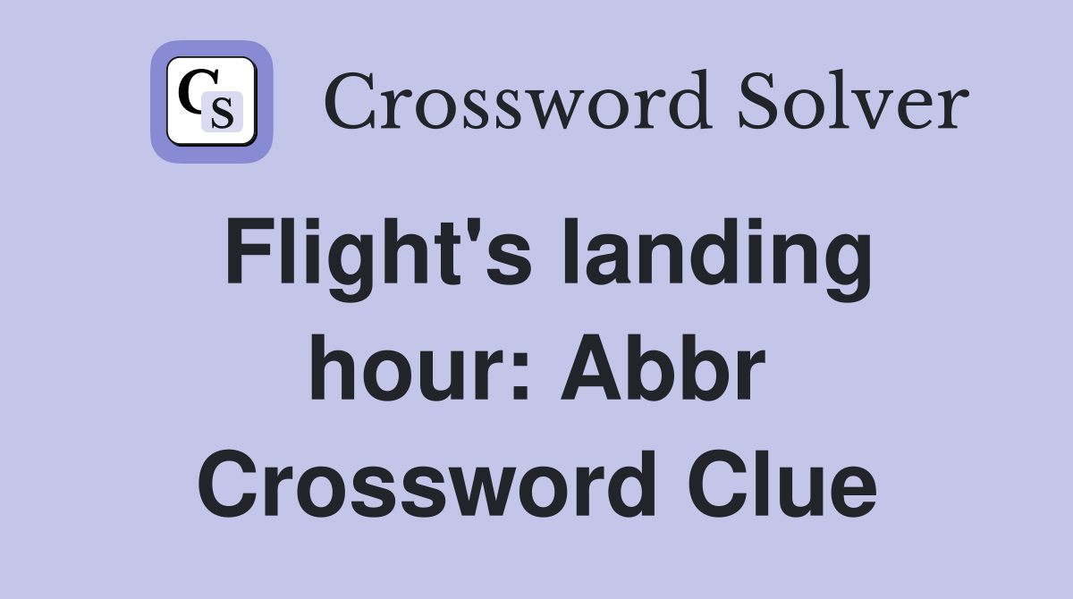 Flight's landing hour Abbr. Crossword Clue Answers Crossword Solver